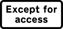 Vehicles requiring access are exempted from the prohibition conveyed by the associated sign — UK road sign